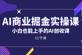 AI商业掘金实操课，小白也能上手的AI创收课加抖音号运营