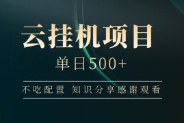 手机创业（14531期）云挂机项目单日500+不吃配置，知识分享感谢观看03-14中创网