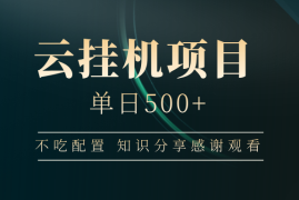 赚钱项目云挂机项目单日500+，不吃任何配置，有手即可操作，知识分享感谢观看03-14福缘网