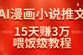 热门项目（14597期）在抖音做AI漫画小说推文，15天赚了3万多，喂饭级教程来了03-20中创网