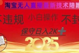 实战2025年淘宝无人直播带货10.0，全新技术，不违规，不封号，纯小白操作，日入数张【揭秘】03-25冒泡网