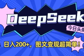 实战DeepSeek做今日头条图文，每天收益2张，图文变现超简单03-21冒泡网