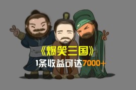 爆笑三国，条条爆款，5分钟1条原创视频，条收益7000 +，一键分发多平台变现，简单无脑