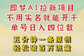 热门项目2025抖音新项目，即梦AI拉新，不用实名就能做，几分钟一条原创作品，全职日入四五位数03-04福缘网