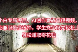 很火短视频运营项目:小白专属，AI创作灵异故事短视频，副业兼职最佳选择，学生党宝妈党轻松...