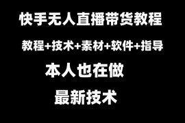  快手无人直播带货教程+素材+教程+软件