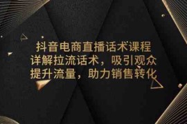 简单项目抖音电商直播话术课程，详解拉流话术，吸引观众，提升流量，助力销售转化12-28福缘网