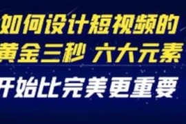 辉哥：如何设计短视频的黄金三秒，六大元素，开始比完美更重要