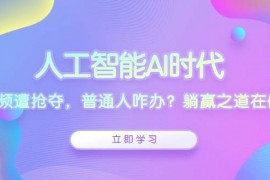 每天人工智能AI时代，饭碗频遭抢夺，普通人咋办？躺赢之道在何方？12-21福缘网
