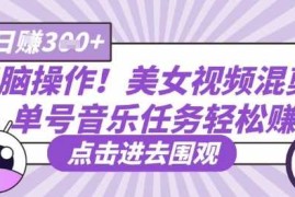 无脑操作！美女视频混剪，单号音乐任务轻松日入3张+