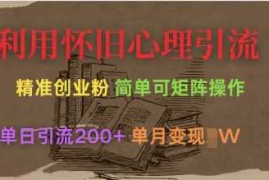 创业项目利用怀旧心理，引流创业粉，简单可矩阵操作，单日引流200+，月变现过W03-24冒泡网
