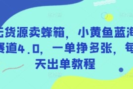 创业项目无货源卖蜂箱，小黄鱼蓝海赛道4.0，一单挣多张，每天出单教程03-21冒泡网