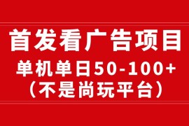 最新热门给力项目项目，最新看广告平台，单机一天稳定收益50-100+