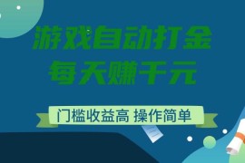手机创业（14274期）游戏自动打金，每天赚千元，门槛收益高，操作简单02-22中创网