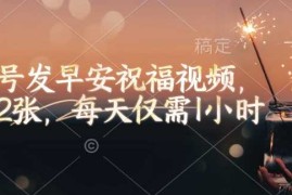 实战视频号发早安祝福视频，日入2张，每天仅需1小时02-15冒泡网