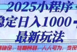 2025小程序稳定日入1k，最新玩法项目长期稳定，短期是利，人人可为，变现快且可观【揭秘】