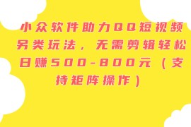 最新项目（11736期）小众软件助力QQ短视频另类玩法，无需剪辑轻松日赚500-800元（支持矩阵&#8230;便宜07月22日中创网VIP项目