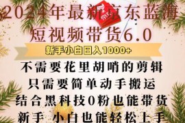 实战最新京东蓝海短视频带货6.0.不需要花里胡哨的剪辑只需要简单动手搬运结合黑科技0粉也能带货【揭秘】12-03冒泡网