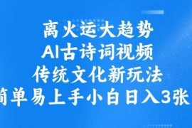 热门项目离火运大趋势，ai古诗词视频，传统文化新玩法，简单易上手小白日入3张02-28冒泡网