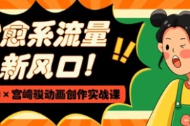 治愈系流量新风口，AI+宫崎骏动画创作实战课，从0到1打造爆款视频