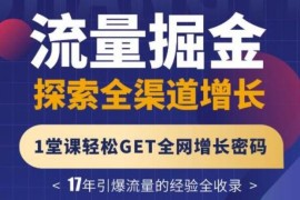 张琦流量掘金探索全渠道增长，1堂课轻松GET全网增长密码