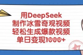 简单项目用DeepSeek制作冰雪奇观视频，轻松生成爆款视频，单日变现多张03-05冒泡网