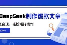 每日（14595期）利用DeepSeek制作爆款文章，多渠道变现，轻松矩阵操作，轻松日入1000+03-20中创网