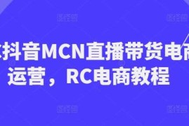 手机项目RC抖音MCN直播带货电商运营，RC电商教程02-27冒泡网