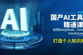 2025最新国产AI工具精通课，玩转DeepSeek，Kimi，mindshow，打造个人知识库02-22福缘网