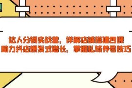 创业项目（13969期）达人分销实战营，店铺搭建四课，助力抖店爆发式增长，掌握私域养号技巧01-17中创网