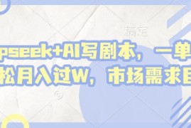 deepseek+AI写剧本，一单2张+ 轻松月入过W，市场需求巨大