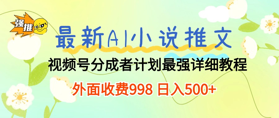 热门短视频运营项目,最新AI小说推文视频号分成计划 最强详细教程 日入500+