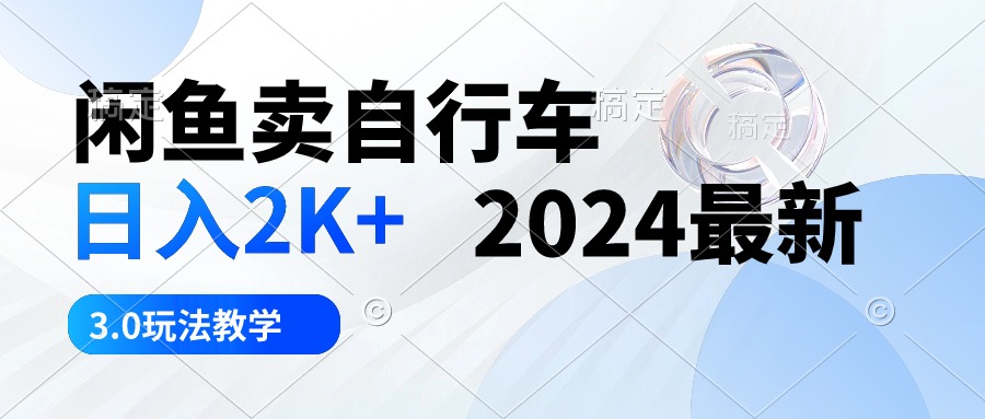 实操无货源项目,闲鱼卖自行车 日入2K+ 2024最新 3.0玩法教学