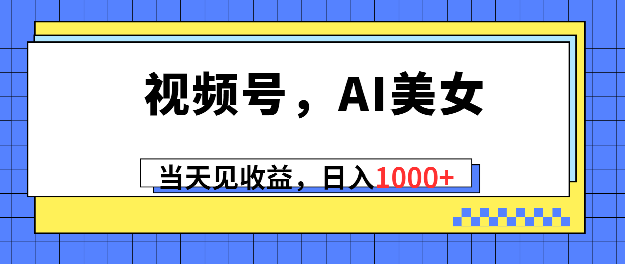实战热门给力项目项目,视频号,Ai美女,当天见收益,日入1000+