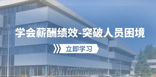 2024创业项目项目,学会薪酬绩效-突破人员困境:建立自己的【薪酬+绩效】体系,企业与员工...