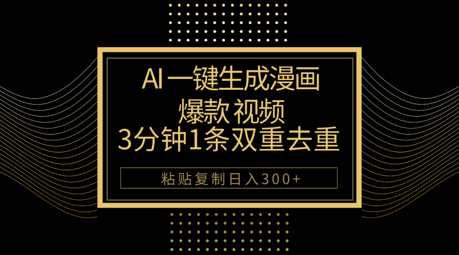 实战短视频运营项目:AI一键生成爆款漫画视频,3分钟1条双重去重100%过原创,粘贴复制日入500+