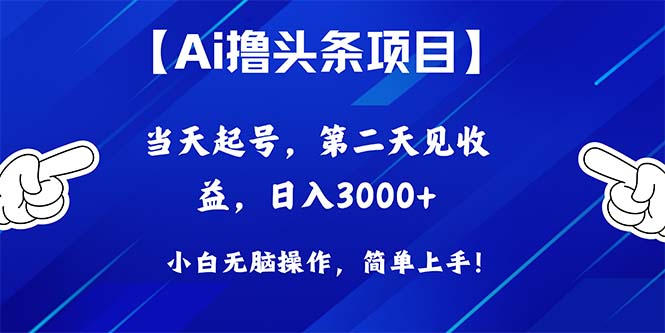 实战热门给力项目项目:Ai撸头条,当天起号,第二天见收益,日入3000+