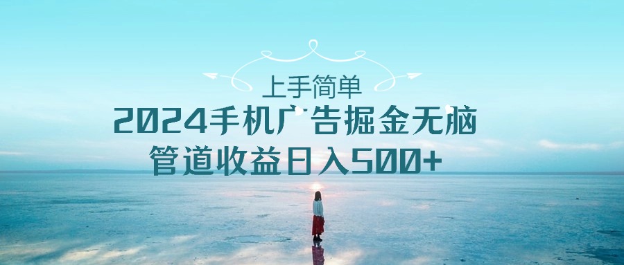 2024热门给力项目项目,上手简单,2024手机广告掘金无脑,管道收益日入500+