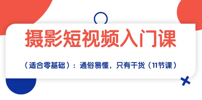 很火短视频运营项目,摄影短视频入门课:通俗易懂,只有干货