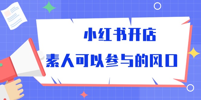 很火小红书项目,小红书开店,素人可以参与的风口
