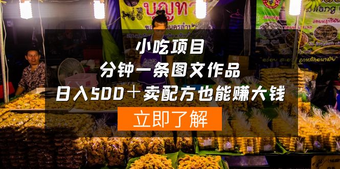 最新热门给力项目项目,小吃项目-一分钟一条图文作品-日入500+卖配方赚大钱