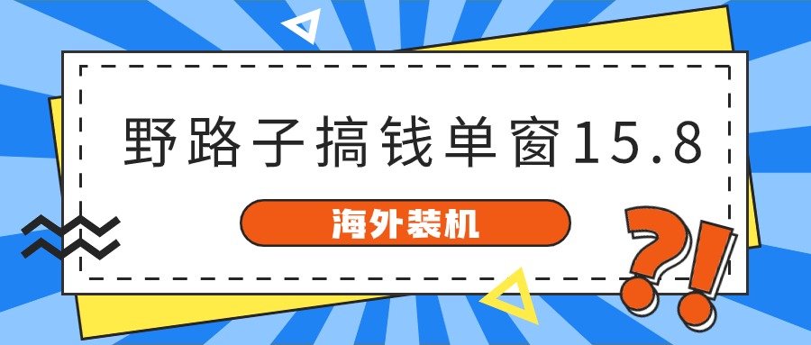 很火国外项目项目,海外装机,野路子搞钱,单窗口15.8,已变现10000+