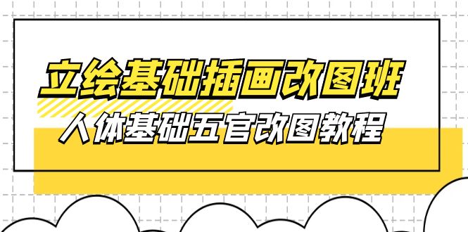很火美工-摄影-建站项目,立绘基础-插画改图班【第1期】:人体基础五官改图教程- 37节视频+课件